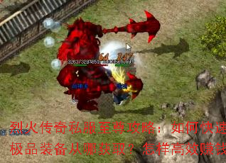 烈火传奇私服至尊攻略:如何快速攻沙?极品装备从哪获取?怎样高效赚钱刷宝? 烈火传奇私服至尊攻略:如何快速攻沙?极品装备从哪获取?怎样高效赚钱刷宝?