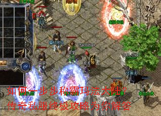 如何一步步称霸玛法大陆?传奇私服终极攻略为你解答 如何一步步称霸玛法大陆?传奇私服终极攻略为你解答