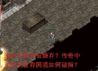 法师为何总被嫌弃?传奇中法师的生存困境如何破解? 法师为何总被嫌弃?传奇中法师的生存困境如何破解?