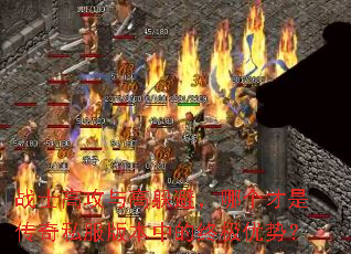 战士高攻与高躲避,哪个才是传奇私服版本中的终极优势? 战士高攻与高躲避,哪个才是传奇私服版本中的终极优势?
