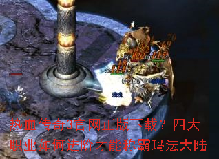 热血传奇3官网正版下载?四大职业如何进阶才能称霸玛法大陆 热血传奇3官网正版下载?四大职业如何进阶才能称霸玛法大陆