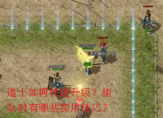 道士如何快速升级?组队时有哪些实用技巧? 道士如何快速升级?组队时有哪些实用技巧?