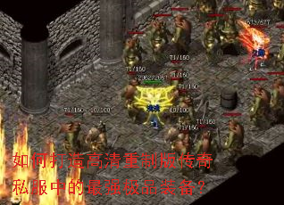 如何打造高清重制版传奇私服中的最强极品装备? 如何打造高清重制版传奇私服中的最强极品装备?