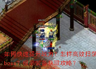 如何快速提升战力?怎样高效扫荡boss?极品装备获取攻略? 如何快速提升战力?怎样高效扫荡boss?极品装备获取攻略?