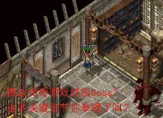 挑战传奇游戏终极boss?这些关键细节你掌握了吗? 挑战传奇游戏终极boss?这些关键细节你掌握了吗?
