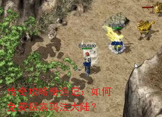 传奇攻略奇遇记:如何免费探索玛法大陆? 传奇攻略奇遇记:如何免费探索玛法大陆?