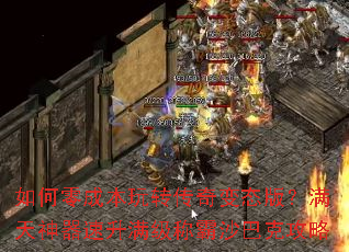 如何零成本玩转传奇变态版?满天神器速升满级称霸沙巴克攻略 如何零成本玩转传奇变态版?满天神器速升满级称霸沙巴克攻略