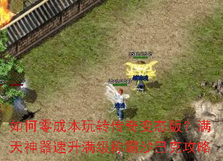 如何零成本玩转传奇变态版?满天神器速升满级称霸沙巴克攻略 如何零成本玩转传奇变态版?满天神器速升满级称霸沙巴克攻略