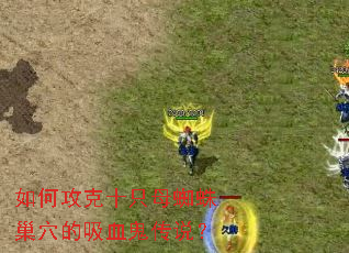 如何攻克十只母蜘蛛巢穴的吸血鬼传说? 如何攻克十只母蜘蛛巢穴的吸血鬼传说?