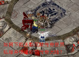 如何下载天影沉默传奇世界私服并快速称霸传奇大陆? 如何下载天影沉默传奇世界私服并快速称霸传奇大陆?