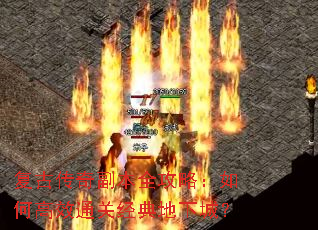 复古传奇副本全攻略:如何高效通关经典地下城? 复古传奇副本全攻略:如何高效通关经典地下城?