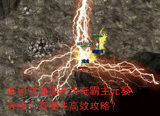 如何快速提升传奇霸主元婴等级?有哪些高效攻略? 如何快速提升传奇霸主元婴等级?有哪些高效攻略?