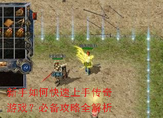 新手如何快速上手传奇游戏?必备攻略全解析 新手如何快速上手传奇游戏?必备攻略全解析