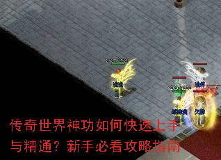 传奇世界神功如何快速上手与精通?新手必看攻略指南 传奇世界神功如何快速上手与精通?新手必看攻略指南