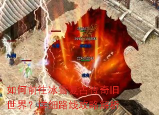 如何前往冰雪复古传奇旧世界?详细路线攻略解析 如何前往冰雪复古传奇旧世界?详细路线攻略解析