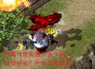 热血传奇骷髅洞多少级开始掉经验?升级攻略详解 热血传奇骷髅洞多少级开始掉经验?升级攻略详解
