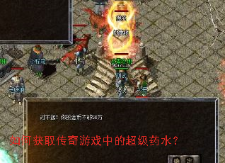 如何获取传奇游戏中的超级药水? 如何获取传奇游戏中的超级药水?