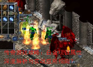 传奇游戏攻略:白金项链属性深度解析与实战应用指南? 传奇游戏攻略:白金项链属性深度解析与实战应用指南?