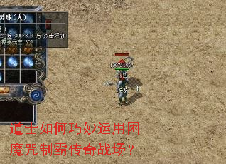 道士如何巧妙运用困魔咒制霸传奇战场? 道士如何巧妙运用困魔咒制霸传奇战场?