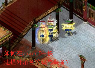 如何在zhaosf中快速提升角色等级与装备? 如何在zhaosf中快速提升角色等级与装备?
