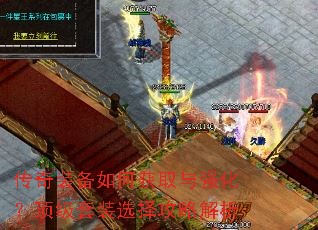 传奇装备如何获取与强化?顶级套装选择攻略解析 传奇装备如何获取与强化?顶级套装选择攻略解析