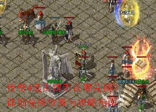 传奇4远古铸币在哪兑换?详细兑换位置与攻略指南 传奇4远古铸币在哪兑换?详细兑换位置与攻略指南
