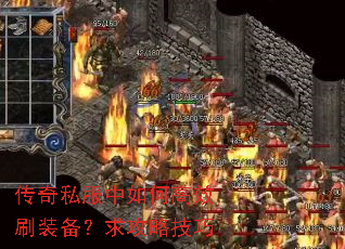 传奇私服中如何高效刷装备?求攻略技巧 传奇私服中如何高效刷装备?求攻略技巧