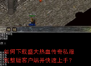 如何下载盛大热血传奇私服完整版客户端并快速上手? 如何下载盛大热血传奇私服完整版客户端并快速上手?