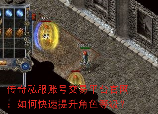 传奇私服账号交易平台官网:如何快速提升角色等级? 传奇私服账号交易平台官网:如何快速提升角色等级?