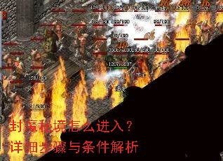 封魔秘境怎么进入?详细步骤与条件解析 封魔秘境怎么进入?详细步骤与条件解析