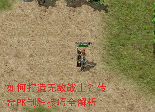 如何打造无敌战士?传奇PK制胜技巧全解析 如何打造无敌战士?传奇PK制胜技巧全解析