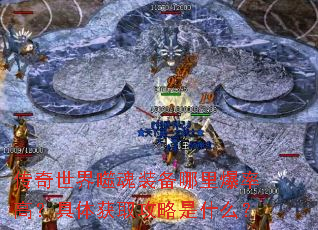传奇世界噬魂装备哪里爆率高?具体获取攻略是什么? 传奇世界噬魂装备哪里爆率高?具体获取攻略是什么?