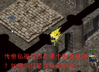 传奇私服打旗战哪个职业最强?如何选择最适合的职业? 传奇私服打旗战哪个职业最强?如何选择最适合的职业?