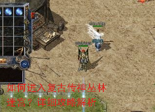 如何进入复古传神丛林迷宫?详细攻略解析 如何进入复古传神丛林迷宫?详细攻略解析
