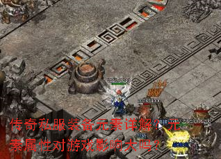 传奇私服装备元素详解?元素属性对游戏影响大吗? 传奇私服装备元素详解?元素属性对游戏影响大吗?