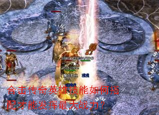 合击传奇英雄技能如何搭配才能发挥最大战力? 合击传奇英雄技能如何搭配才能发挥最大战力?