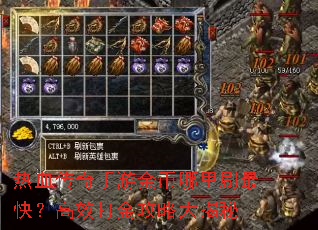 热血传奇手游金币哪里刷最快?高效打金攻略大揭秘 热血传奇手游金币哪里刷最快?高效打金攻略大揭秘