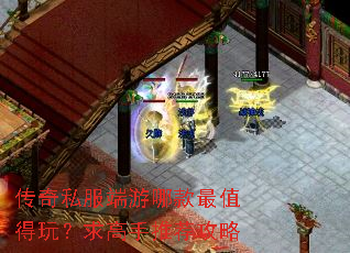 传奇私服端游哪款最值得玩?求高手推荐攻略 传奇私服端游哪款最值得玩?求高手推荐攻略