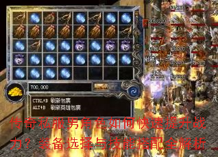 传奇私服男角色如何快速提升战力?装备选择与技能搭配全解析 传奇私服男角色如何快速提升战力?装备选择与技能搭配全解析
