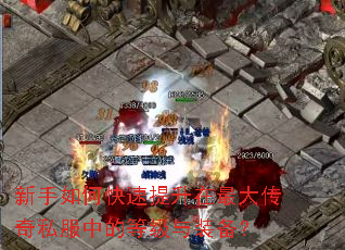 新手如何快速提升在最大传奇私服中的等级与装备? 新手如何快速提升在最大传奇私服中的等级与装备?