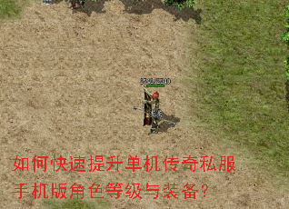 如何快速提升单机传奇私服手机版角色等级与装备? 如何快速提升单机传奇私服手机版角色等级与装备?
