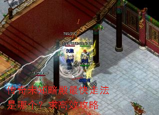 传奇未知暗殿最快走法是哪个?求高效攻略 传奇未知暗殿最快走法是哪个?求高效攻略