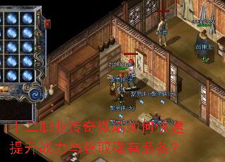 十二职业传奇微端如何快速提升战力与获取稀有装备? 十二职业传奇微端如何快速提升战力与获取稀有装备?