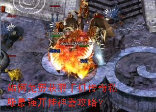 如何免费获取手机传奇私服最强开挂神器攻略? 如何免费获取手机传奇私服最强开挂神器攻略?