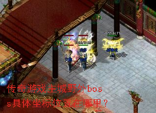 传奇游戏主城野外boss具体坐标位置在哪里? 传奇游戏主城野外boss具体坐标位置在哪里?