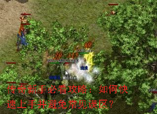 传奇新手必看攻略:如何快速上手并避免常见误区? 传奇新手必看攻略:如何快速上手并避免常见误区?
