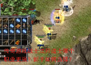 传奇游戏战士法师道士哪个职业更强?新手如何选择? 传奇游戏战士法师道士哪个职业更强?新手如何选择?