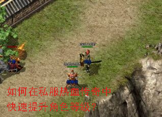 如何在私服热血传奇中快速提升角色等级? 如何在私服热血传奇中快速提升角色等级?