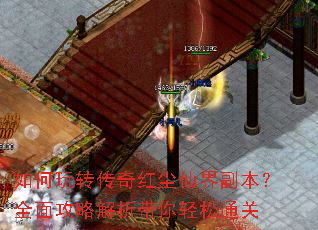 如何玩转传奇红尘仙界副本?全面攻略解析带你轻松通关 如何玩转传奇红尘仙界副本?全面攻略解析带你轻松通关