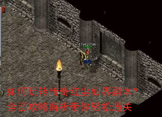 如何玩转传奇红尘仙界副本?全面攻略解析带你轻松通关 如何玩转传奇红尘仙界副本?全面攻略解析带你轻松通关
